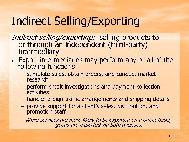Indirect Selling/Exporting Indirect selling/exporting: selling products to or through an independent (third-party) intermediary •