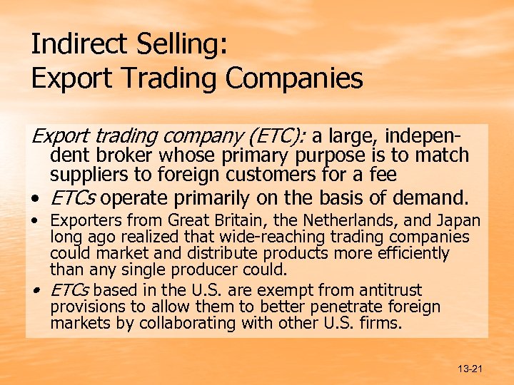 Indirect Selling: Export Trading Companies Export trading company (ETC): a large, indepen- dent broker
