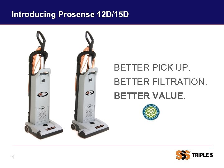 Introducing Prosense 12 D/15 D BETTER PICK UP. BETTER FILTRATION. BETTER VALUE. 1 