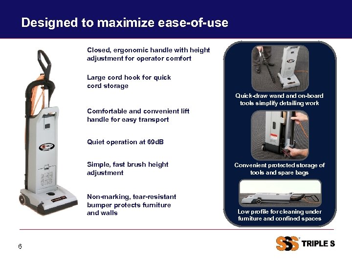 Designed to maximize ease-of-use Closed, ergonomic handle with height adjustment for operator comfort Large