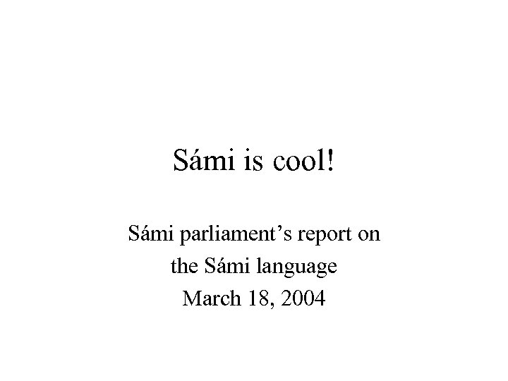 Sámi is cool! Sámi parliament’s report on the Sámi language March 18, 2004 
