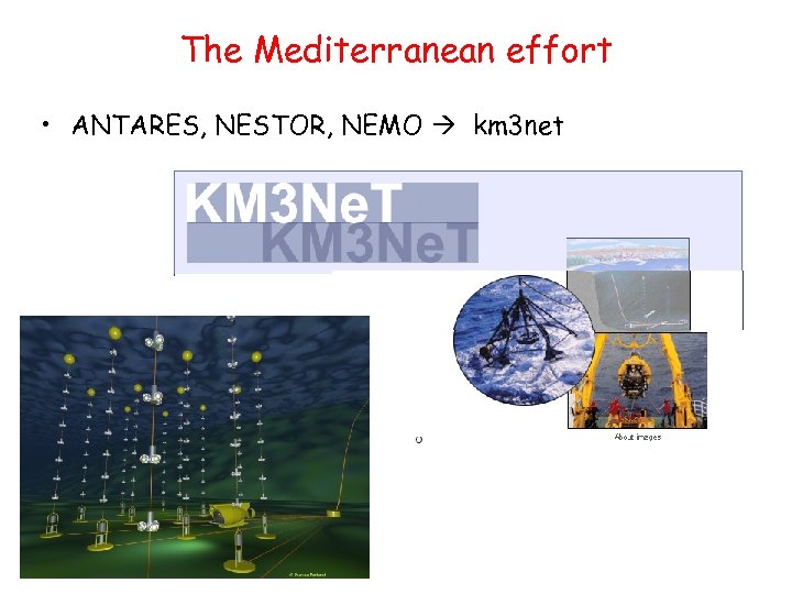 The Mediterranean effort • ANTARES, NESTOR, NEMO km 3 net 