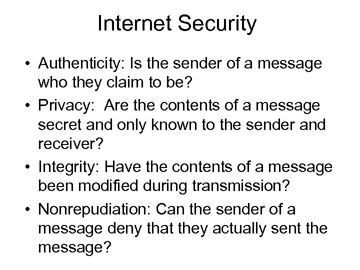 Internet Security • Authenticity: Is the sender of a message who they claim to