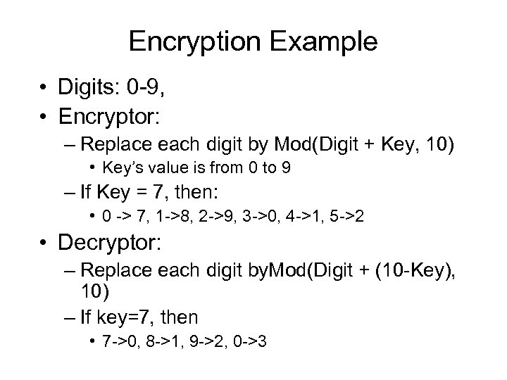 Encryption Example • Digits: 0 -9, • Encryptor: – Replace each digit by Mod(Digit