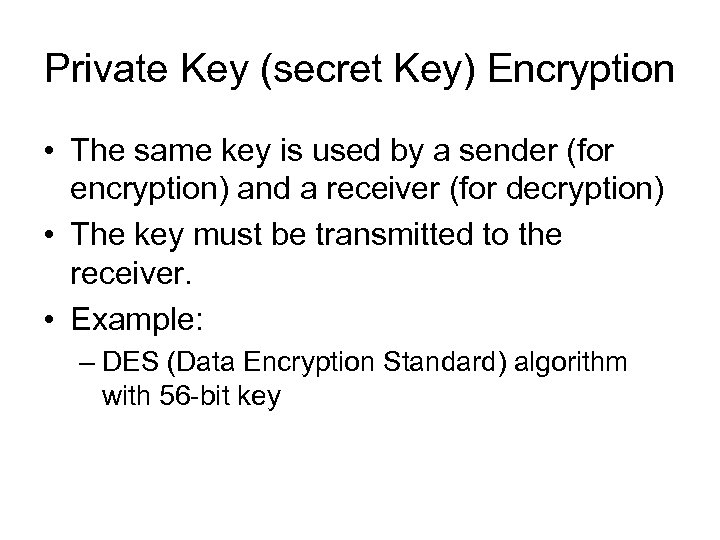 Private Key (secret Key) Encryption • The same key is used by a sender