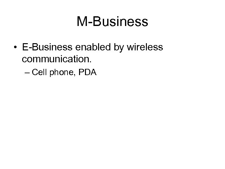 M-Business • E-Business enabled by wireless communication. – Cell phone, PDA 