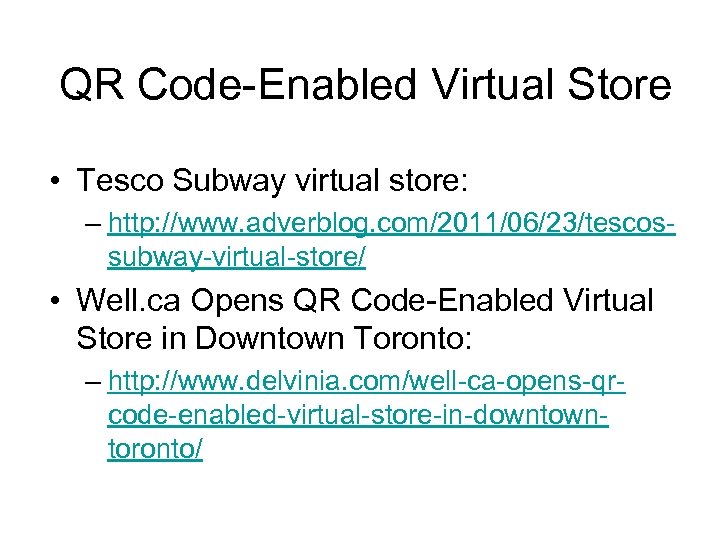 QR Code-Enabled Virtual Store • Tesco Subway virtual store: – http: //www. adverblog. com/2011/06/23/tescossubway-virtual-store/