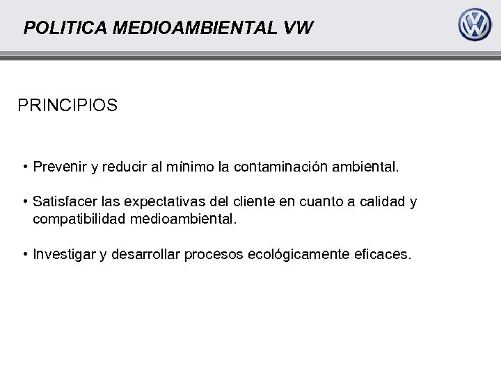 POLITICA MEDIOAMBIENTAL VW PRINCIPIOS • Prevenir y reducir al mínimo la contaminación ambiental. •