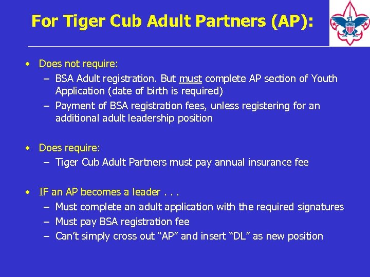 For Tiger Cub Adult Partners (AP): • Does not require: – BSA Adult registration.