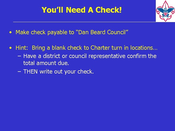You’ll Need A Check! • Make check payable to “Dan Beard Council” • Hint: