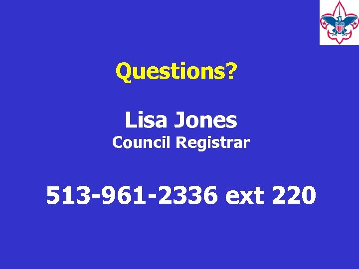 Questions? Lisa Jones Council Registrar 513 -961 -2336 ext 220 