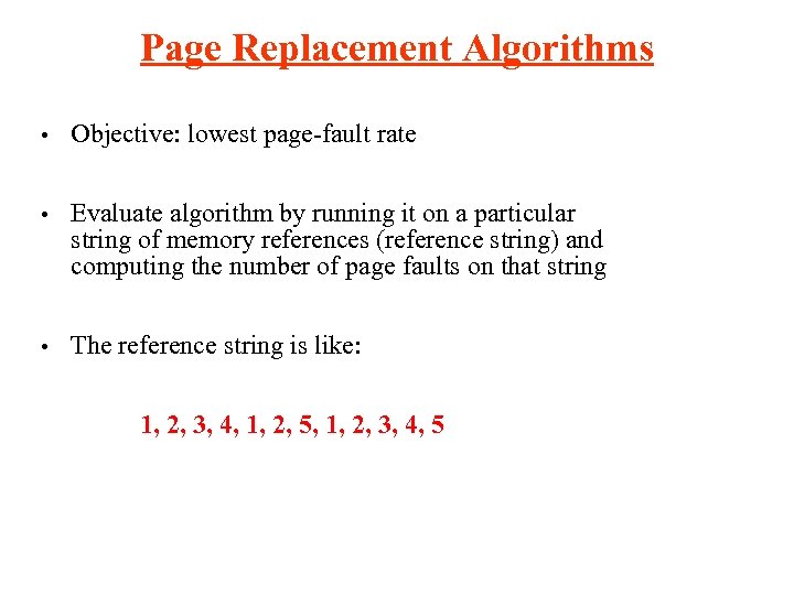 Page Replacement Algorithms • Objective: lowest page-fault rate • Evaluate algorithm by running it