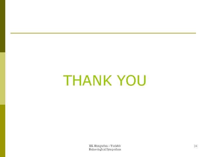 THANK YOU III. Hungarian – Turkish Balneological Symposium 24 