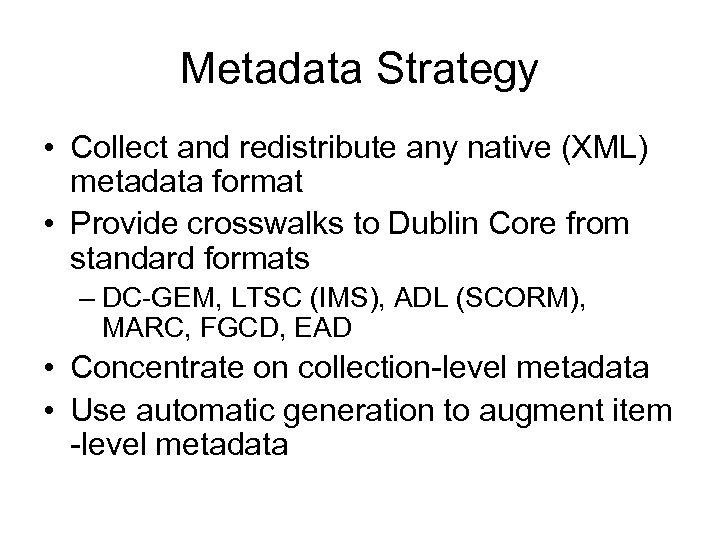 Metadata Strategy • Collect and redistribute any native (XML) metadata format • Provide crosswalks