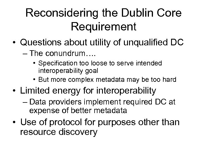 Reconsidering the Dublin Core Requirement • Questions about utility of unqualified DC – The