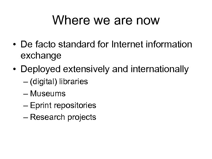 Where we are now • De facto standard for Internet information exchange • Deployed