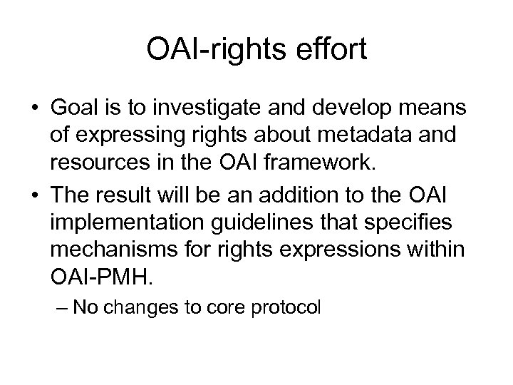 OAI-rights effort • Goal is to investigate and develop means of expressing rights about