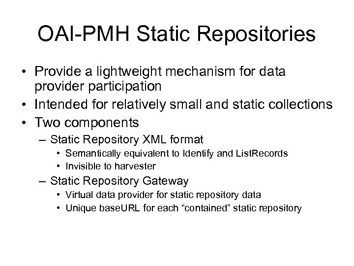 OAI-PMH Static Repositories • Provide a lightweight mechanism for data provider participation • Intended