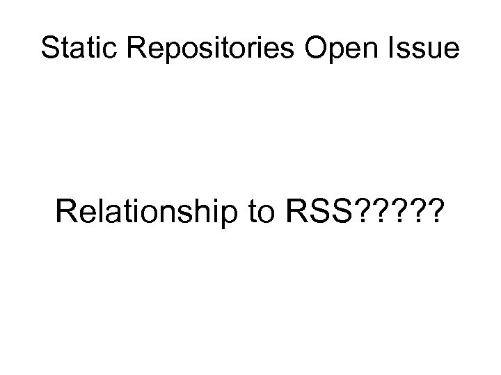 Static Repositories Open Issue Relationship to RSS? ? ? 