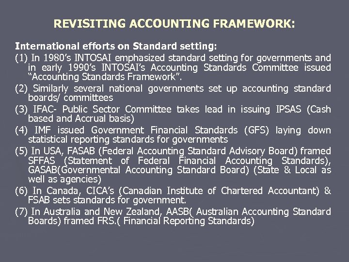 REVISITING ACCOUNTING FRAMEWORK: International efforts on Standard setting: (1) In 1980’s INTOSAI emphasized standard