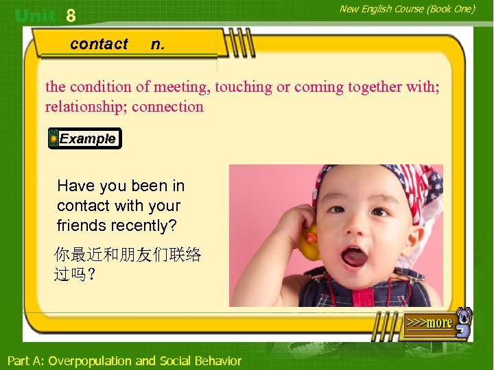 New English Course (Book One) 8 contact n. the condition of meeting, touching or