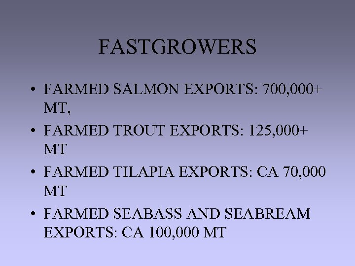FASTGROWERS • FARMED SALMON EXPORTS: 700, 000+ MT, • FARMED TROUT EXPORTS: 125, 000+
