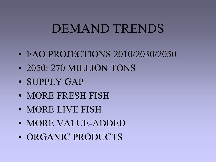 DEMAND TRENDS • • FAO PROJECTIONS 2010/2030/2050: 270 MILLION TONS SUPPLY GAP MORE FRESH