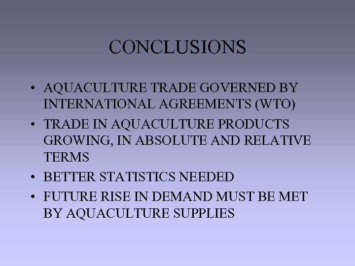 CONCLUSIONS • AQUACULTURE TRADE GOVERNED BY INTERNATIONAL AGREEMENTS (WTO) • TRADE IN AQUACULTURE PRODUCTS