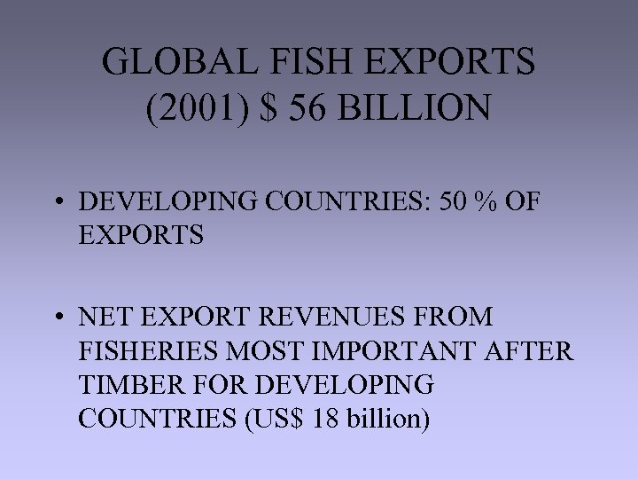 GLOBAL FISH EXPORTS (2001) $ 56 BILLION • DEVELOPING COUNTRIES: 50 % OF EXPORTS