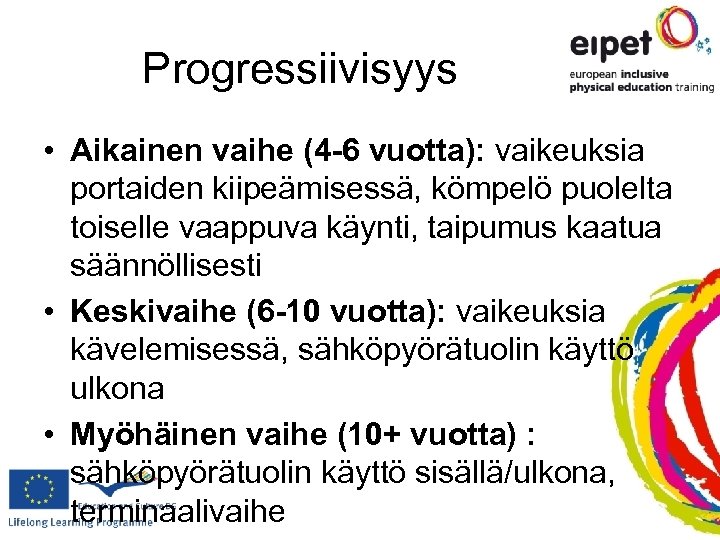 Progressiivisyys • Aikainen vaihe (4 -6 vuotta): vaikeuksia portaiden kiipeämisessä, kömpelö puolelta toiselle vaappuva