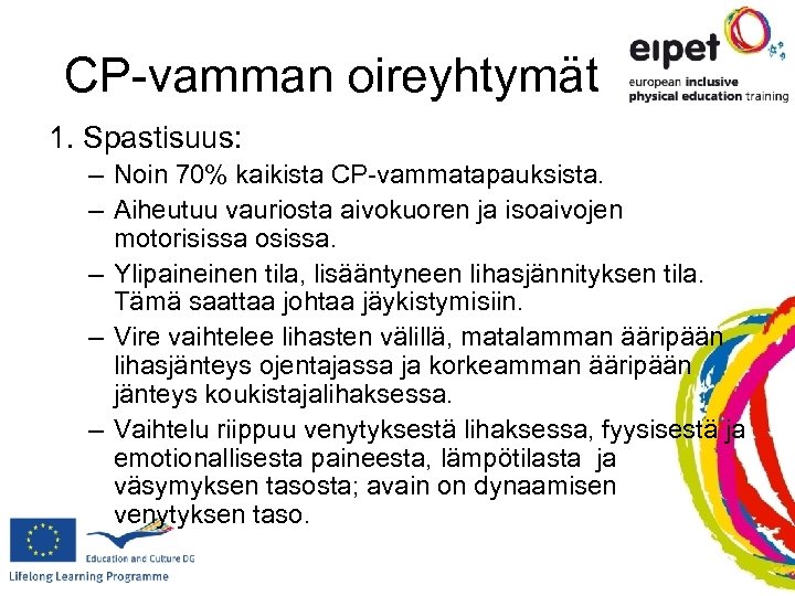 CP-vamman oireyhtymät 1. Spastisuus: – Noin 70% kaikista CP-vammatapauksista. – Aiheutuu vauriosta aivokuoren ja