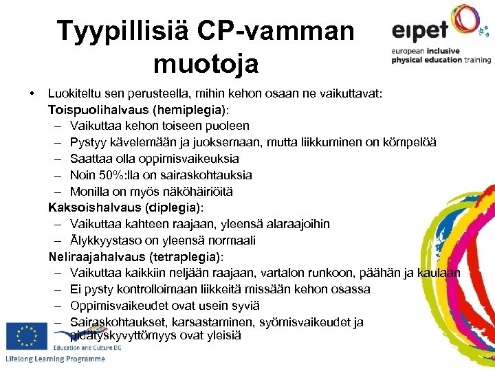 Tyypillisiä CP-vamman muotoja • Luokiteltu sen perusteella, mihin kehon osaan ne vaikuttavat: Toispuolihalvaus (hemiplegia):