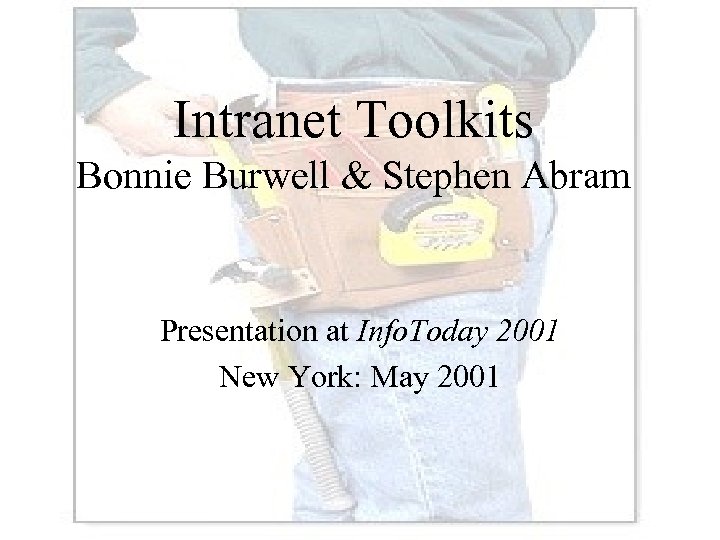 Intranet Toolkits Bonnie Burwell & Stephen Abram Presentation at Info. Today 2001 New York: