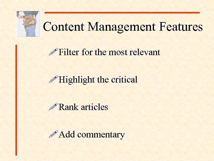 Content Management Features !Filter for the most relevant !Highlight the critical !Rank articles !Add