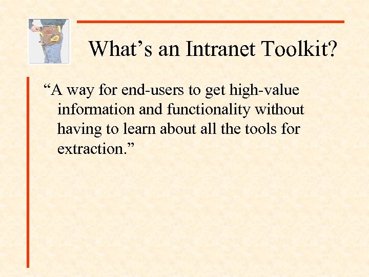 What’s an Intranet Toolkit? “A way for end-users to get high-value information and functionality