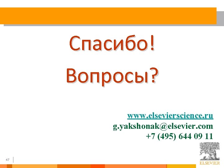 Спасибо! Вопросы? www. elsevierscience. ru g. yakshonak@elsevier. com +7 (495) 644 09 11 47