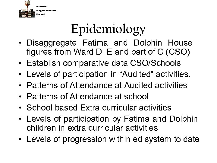 Epidemiology • Disaggregate Fatima and Dolphin House figures from Ward D E and part