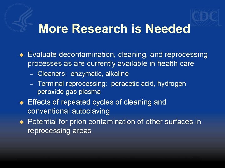 More Research is Needed u Evaluate decontamination, cleaning, and reprocessing processes as are currently