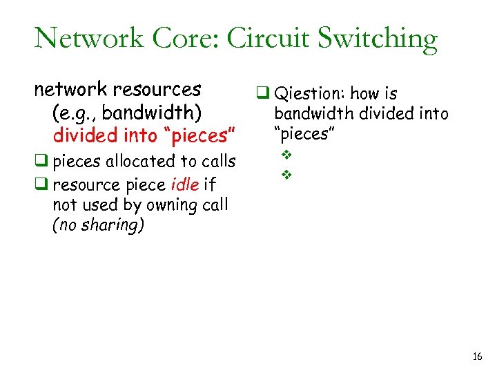 Network Core: Circuit Switching network resources (e. g. , bandwidth) divided into “pieces” q