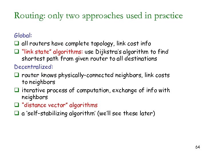 Routing: only two approaches used in practice Global: q all routers have complete topology,