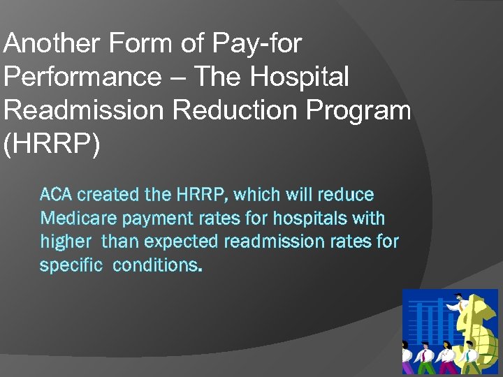 Another Form of Pay-for Performance – The Hospital Readmission Reduction Program (HRRP) ACA created