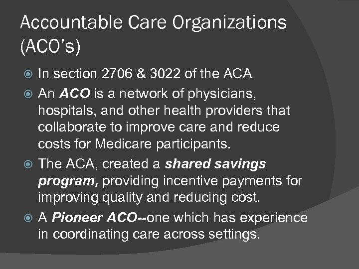 Accountable Care Organizations (ACO’s) In section 2706 & 3022 of the ACA An ACO