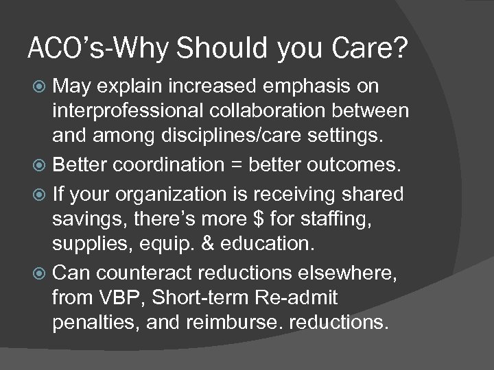 ACO’s-Why Should you Care? May explain increased emphasis on interprofessional collaboration between and among