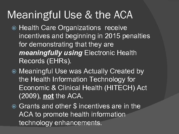 Meaningful Use & the ACA Health Care Organizations receive incentives and beginning in 2015