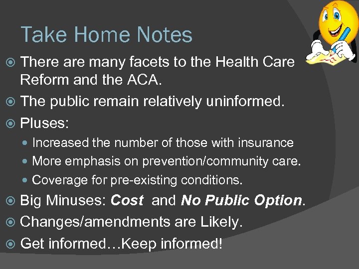 Take Home Notes There are many facets to the Health Care Reform and the