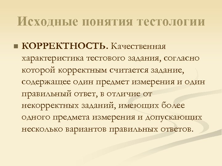 Исходные понятия тестологии n КОРРЕКТНОСТЬ. Качественная характеристика тестового задания, согласно которой корректным считается задание,