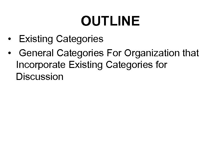 OUTLINE • Existing Categories • General Categories For Organization that Incorporate Existing Categories for