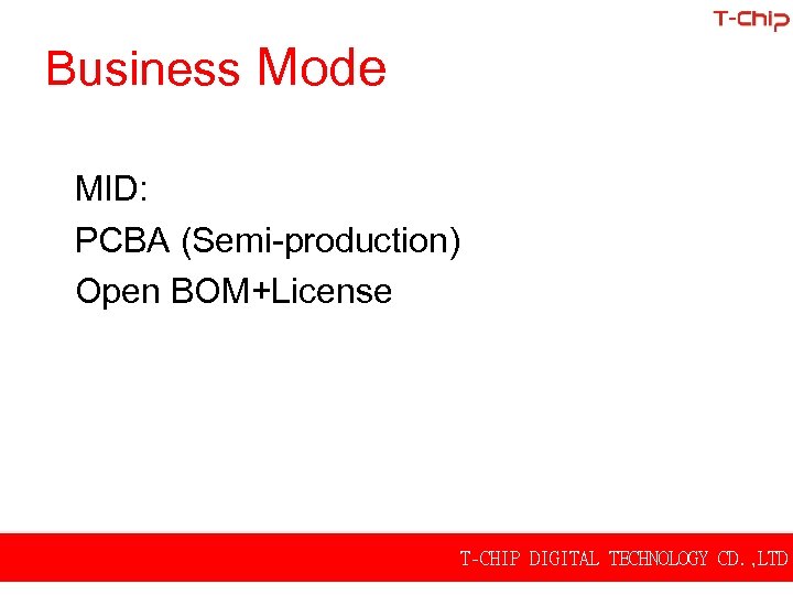 Business Mode MID: PCBA (Semi-production) Open BOM+License T-CHIP DIGITAL TECHNOLOGY CD. , LTD 