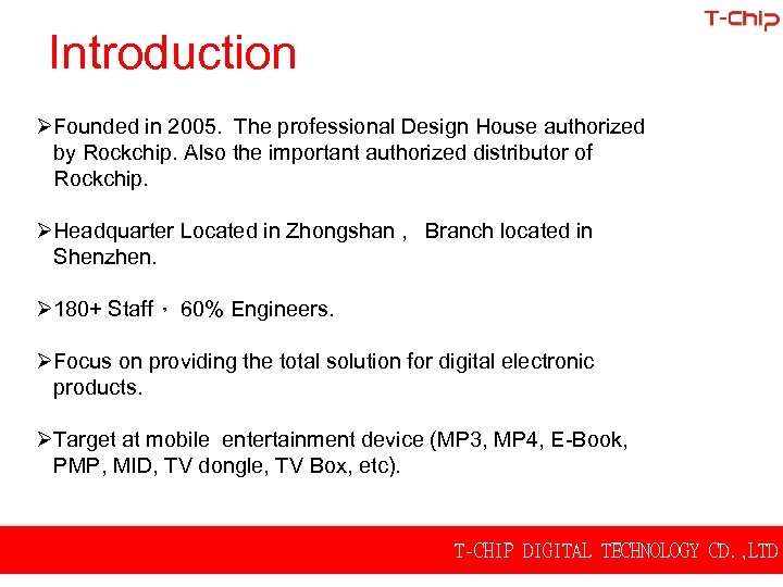 Introduction Founded in 2005. The professional Design House authorized by Rockchip. Also the important