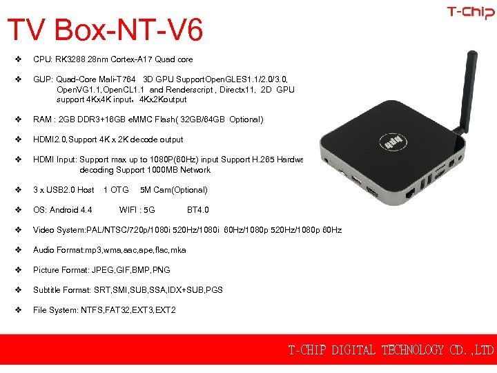 TV Box-NT-V 6 CPU: RK 3288 28 nm Cortex-A 17 Quad core GUP: Quad-Core
